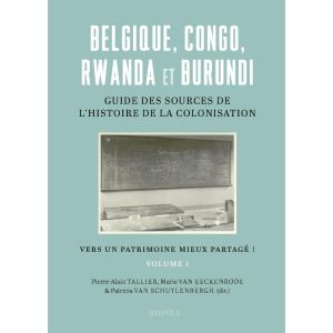 Belgique, Congo, Rwanda et Burundi : Guide des sources de l histoire de la colonisation (19e-20e siècle)