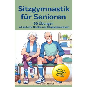 Sitzgymnastik für Senioren - 60 Übungen mit und ohne Geräten und Alltagsgegenständen
