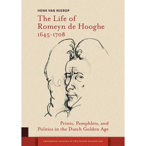 The Life of Romeyn de Hooghe 1645-1708