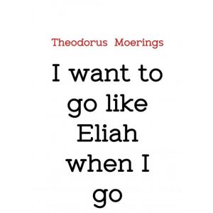 I want to go like Eliah when I go