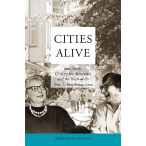 Cities Alive: Jane Jacobs, Christopher Alexander, and the Roots of the New Urban Renaissance