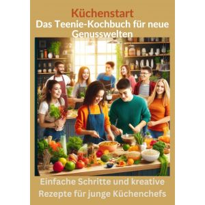 Küchenstart: Das Teenie-Kochbuch für neue Genusswelten: über150 leckere Rezepte für Jugendliche und Anfänger